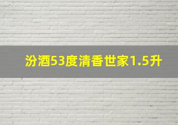 汾酒53度清香世家1.5升