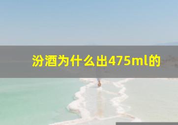 汾酒为什么出475ml的