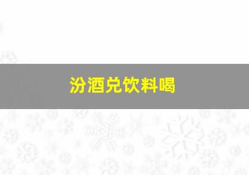 汾酒兑饮料喝