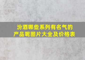 汾酒哪些系列有名气的产品呢图片大全及价格表