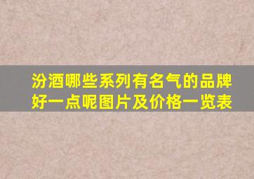 汾酒哪些系列有名气的品牌好一点呢图片及价格一览表