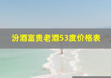 汾酒富贵老酒53度价格表