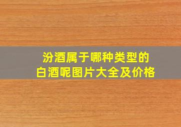 汾酒属于哪种类型的白酒呢图片大全及价格