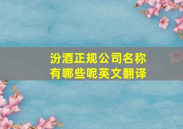 汾酒正规公司名称有哪些呢英文翻译