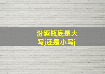 汾酒瓶底是大写j还是小写j