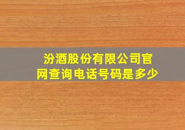 汾酒股份有限公司官网查询电话号码是多少