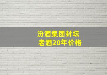 汾酒集团封坛老酒20年价格