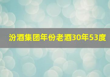 汾酒集团年份老酒30年53度