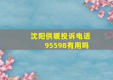 沈阳供暖投诉电话95598有用吗