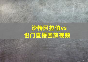 沙特阿拉伯vs也门直播回放视频