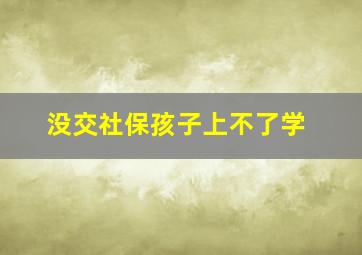 没交社保孩子上不了学