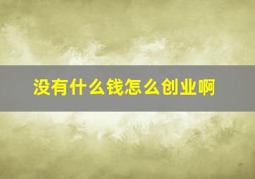 没有什么钱怎么创业啊