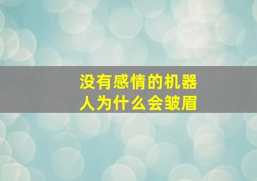 没有感情的机器人为什么会皱眉