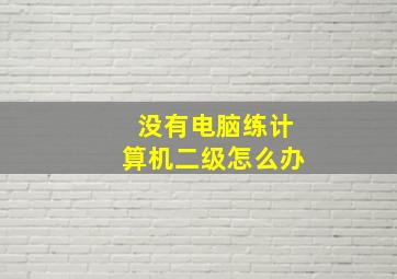 没有电脑练计算机二级怎么办