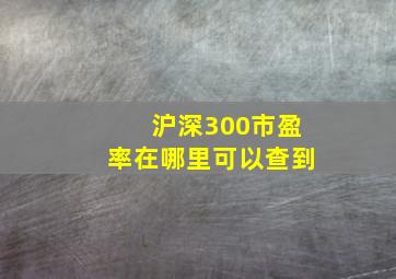 沪深300市盈率在哪里可以查到