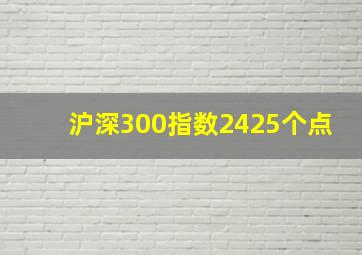 沪深300指数2425个点