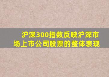 沪深300指数反映沪深市场上市公司股票的整体表现