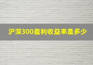 沪深300盈利收益率是多少