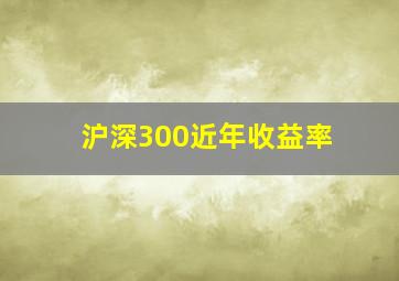 沪深300近年收益率