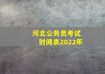 河北公务员考试时间表2022年