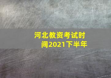 河北教资考试时间2021下半年