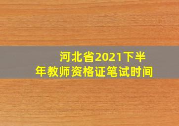 河北省2021下半年教师资格证笔试时间