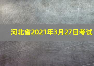 河北省2021年3月27日考试