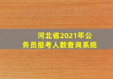 河北省2021年公务员报考人数查询系统