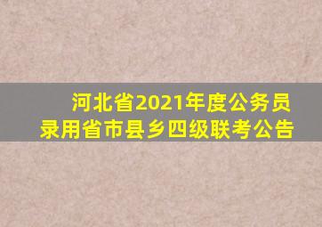 河北省2021年度公务员录用省市县乡四级联考公告