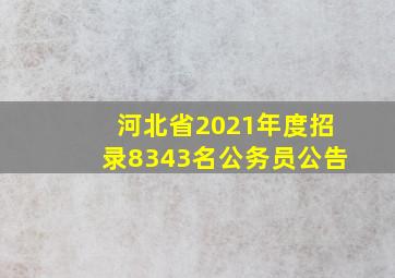 河北省2021年度招录8343名公务员公告