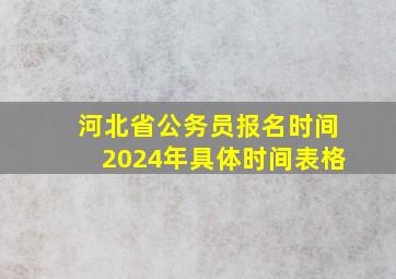 河北省公务员报名时间2024年具体时间表格