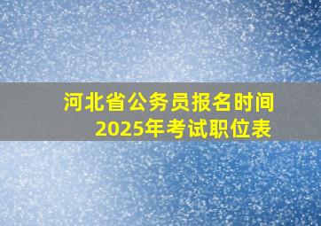 河北省公务员报名时间2025年考试职位表