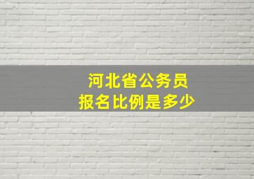 河北省公务员报名比例是多少