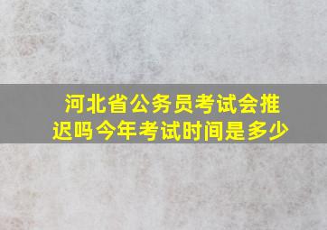 河北省公务员考试会推迟吗今年考试时间是多少