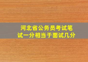 河北省公务员考试笔试一分相当于面试几分