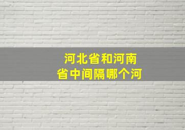 河北省和河南省中间隔哪个河