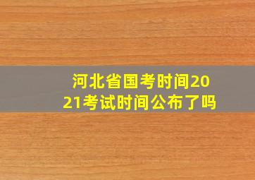 河北省国考时间2021考试时间公布了吗