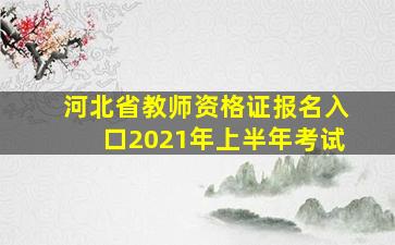 河北省教师资格证报名入口2021年上半年考试