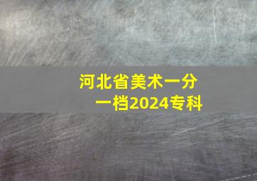 河北省美术一分一档2024专科