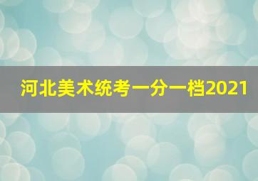 河北美术统考一分一档2021