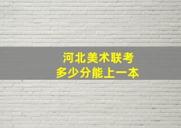 河北美术联考多少分能上一本