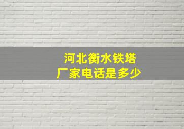 河北衡水铁塔厂家电话是多少