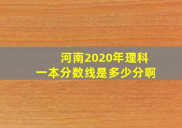 河南2020年理科一本分数线是多少分啊