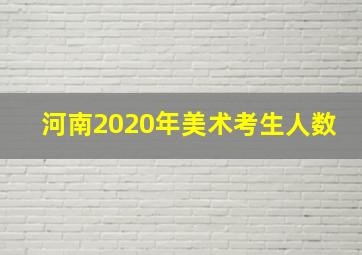 河南2020年美术考生人数