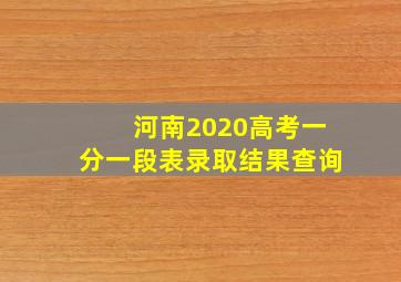 河南2020高考一分一段表录取结果查询