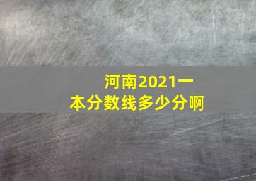 河南2021一本分数线多少分啊