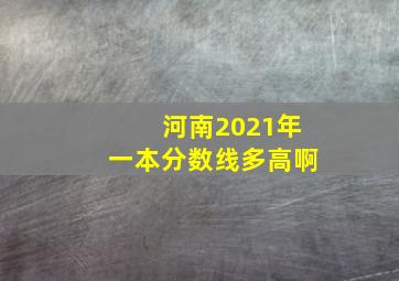 河南2021年一本分数线多高啊