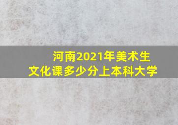 河南2021年美术生文化课多少分上本科大学