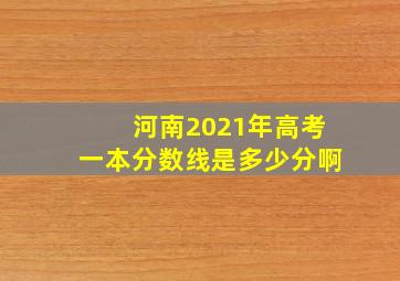 河南2021年高考一本分数线是多少分啊