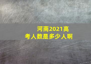 河南2021高考人数是多少人啊